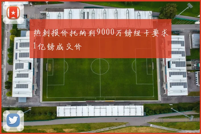 热刺报价托纳利9000万镑纽卡要求1亿镑成交价
